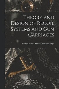 bokomslag Theory and Design of Recoil Systems and gun Carriages