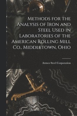 bokomslag Methods for the Analysis of Iron and Steel Used in Laboratories of the American Rolling Mill Co., Middletown, Ohio