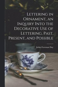 bokomslag Lettering in Ornament, an Inquiry Into the Decorative use of Lettering, Past, Present, and Possible