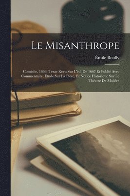 1622-1673 Molière, Émile Boully - misanthrope; comédie, 1666. Texte revu sur l'éd. de 1667 et publié avec commentaire, étude sur la pièce, et notice historique sur le théatre de Molière, Häftad