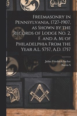 Julius Friedrich Sachse, Norris S 1862-1924 Barratt, Norris S. 1862-1924 Barratt, Norris S. Barratt - Freemasonry in Pennsylvania, 1727-1907, as Shown by the Records of Lodge No. 2, F. and A. M. of Philadelphia From the Year A.L. 5757, A.D. 1757, Häftad