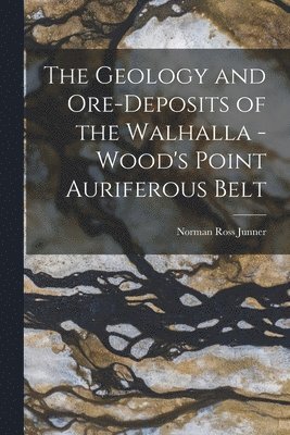 Norman Ross Junner - Geology and Ore-deposits of the Walhalla - Wood's Point Auriferous Belt, Häftad