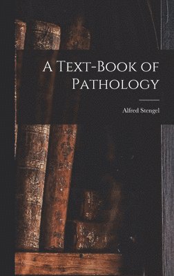 Stengel Alfred 1868-1939, Alfred, 1868-1939, Stengel, Alfred Stengel - Text-book of Pathology, Inbunden