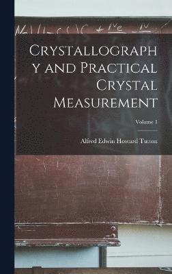 Crystallography and Practical Crystal Measurement; Volume 1 1