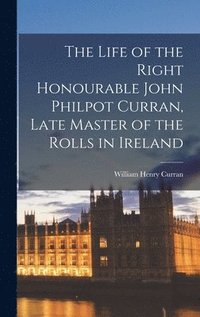 bokomslag Life of the Right Honourable John Philpot Curran, Late Master of the Rolls in Ireland