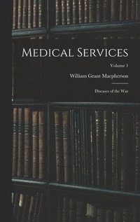 bokomslag Medical Services; Diseases of the war; Volume 1