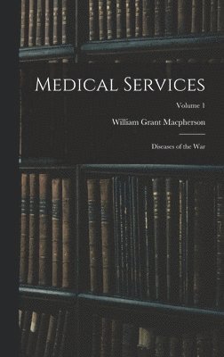 bokomslag Medical Services; Diseases of the war; Volume 1