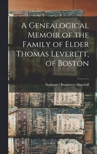 bokomslag A Genealogical Memoir of the Family of Elder Thomas Leverett, of Boston