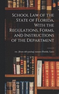 bokomslag School law of the State of Florida, With the Regulations, Forms, and Instructions of the Department