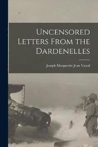 bokomslag Uncensored Letters From the Dardenelles