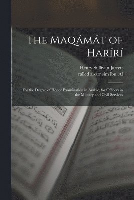 Maqámát of Harírí; for the degree of honor examination in Arabic, for officers in the military and civil services