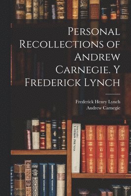 bokomslag Personal Recollections of Andrew Carnegie. y Frederick Lynch