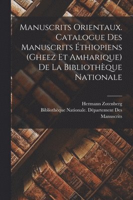 Manuscrits orientaux. Catalogue des manuscrits thiopiens (gheez et amharique) de la Bibliothque nationale 1