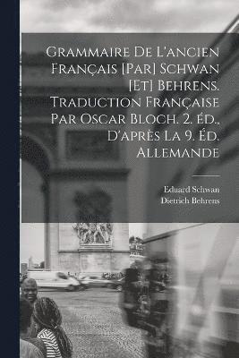 Grammaire de l'ancien franais [par] Schwan [et] Behrens. Traduction franaise par Oscar Bloch. 2. d., d'aprs la 9. d. allemande 1
