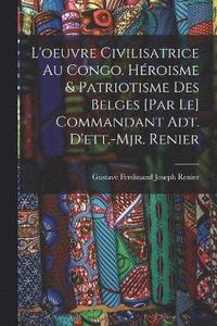 bokomslag L'oeuvre civilisatrice au Congo. Hroisme & patriotisme des belges [par le] commandant adt. d'ett.-mjr. Renier