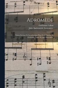 bokomslag Adromde; pome lyrique et symphonique pour soli, choeurs et orchestre. Texte de Jules Sauvenire