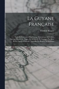 bokomslag La Guyane franaise; notes et souvenirs d'un voyage excut en 1862-1863. Ouvrage illustr de types, de scnes et de paysages par Riou et de figures d'histoire naturelle par Rapine et Delahaye