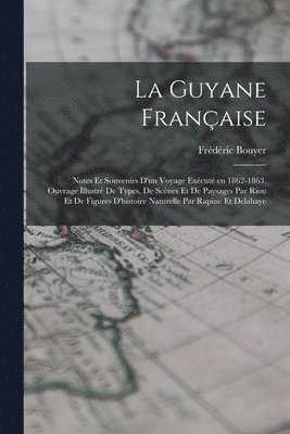 bokomslag Guyane française; notes et souvenirs d'un voyage exécuté en 1862-1863. Ouvrage illustré de types, de scènes et de paysages par Riou et de figures d'histoire naturelle par Rapine et Delahaye
