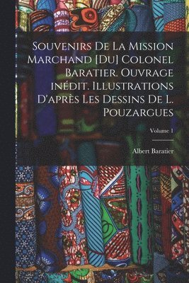 bokomslag Souvenirs de la Mission Marchand [du] colonel Baratier. Ouvrage indit. Illustrations d'aprs les dessins de L. Pouzargues; Volume 1