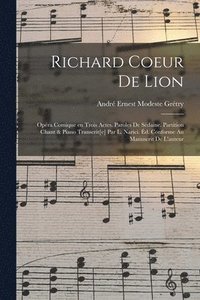 bokomslag Richard Coeur de Lion; opéra comique en trois actes. Paroles de Sédaine. Partition chant & piano transcrit[e] par L. Narici. Éd. conforme au manuscrit de l'auteur