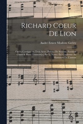 bokomslag Richard Coeur de Lion; opra comique en trois actes. Paroles de Sdaine. Partition chant & piano transcrit[e] par L. Narici. d. conforme au manuscrit de l'auteur