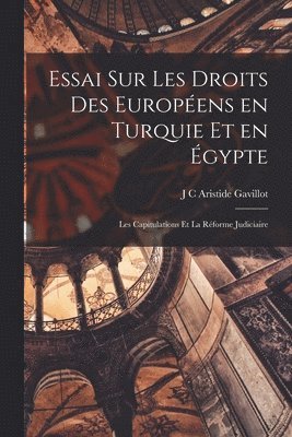 bokomslag Essai sur les droits des Europens en Turquie et en gypte; les capitulations et la rforme judiciaire