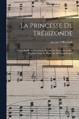 bokomslag La princesse de Trbizonde; opra bouffe en trois actes. Paroles de Nuitter et Trfeu. Partition chant et piano arr. par Lon Roques