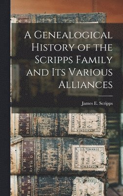 bokomslag A Genealogical History of the Scripps Family and its Various Alliances