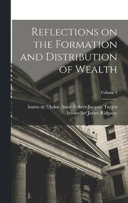 Ridgway James Bookseller, James, bookseller, Ridgway - Reflections on the Formation and Distribution of Wealth; Volume 1, Inbunden