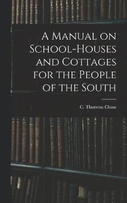 bokomslag A Manual on School-houses and Cottages for the People of the South