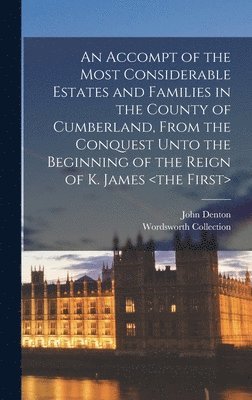 bokomslag An Accompt of the Most Considerable Estates and Families in the County of Cumberland, From the Conquest Unto the Beginning of the Reign of K. James