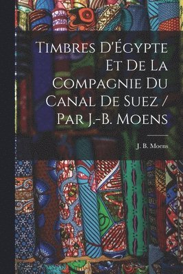 bokomslag Timbres d'gypte et de la Compagnie du Canal de Suez / par J.-B. Moens