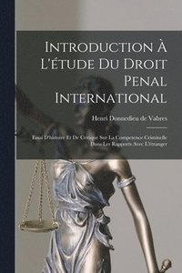 bokomslag Introduction à l'étude du droit penal international; essai d'histoire et de critique sur la competence criminelle dans les rapports avec l'étranger