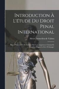 bokomslag Introduction  l'tude du droit penal international; essai d'histoire et de critique sur la competence criminelle dans les rapports avec l'tranger