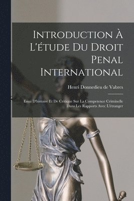 bokomslag Introduction à l'étude du droit penal international; essai d'histoire et de critique sur la competence criminelle dans les rapports avec l'étranger
