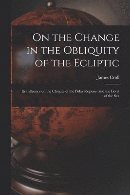 Croll James, Croll, James - On the Change in the Obliquity of the Ecliptic, Häftad