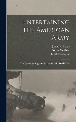 Evans James W, McMein Neysa, Parkhurst Anita, James W, Evans, McMein, Neysa - Entertaining the American Army, Inbunden