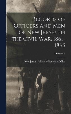 Records of Officers and men of New Jersey in the Civil War, 1861-1865; Volume 2 1