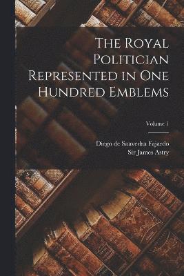 bokomslag The Royal Politician Represented in one Hundred Emblems; Volume 1