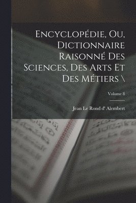 Jean Le Rond D' Alembert - Encyclopédie, ou, Dictionnaire raisonné des sciences, des arts et des métiers \; Volume 8, Häftad