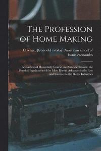 bokomslag The Profession of Home Making; a Condensed Homestudy Course on Domestic Science; the Practical Application of the Most Recent Advances in the Arts and Sciences to the Home Industries
