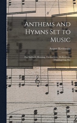 August Kreissman - Anthems and Hymns Set to Music, Inbunden