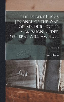 bokomslag The Robert Lucas Journal of the war of 1812 During the Campaign Under General William Hull; Volume 2