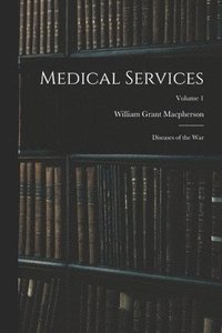bokomslag Medical Services; Diseases of the war; Volume 1
