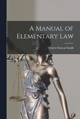 Walter Denton Smith - Manual of Elementary Law, Häftad