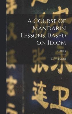 bokomslag Course of Mandarin Lessons, Based on Idiom; Volume 2