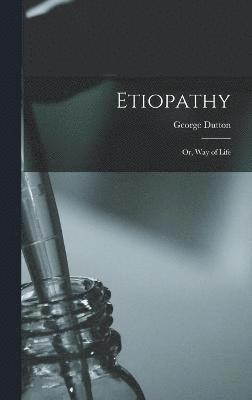 George Dutton - Etiopathy; Or, Way of Life, Inbunden