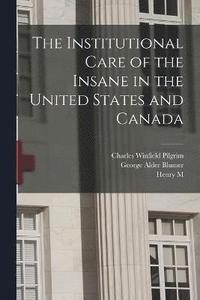 bokomslag The Institutional Care of the Insane in the United States and Canada