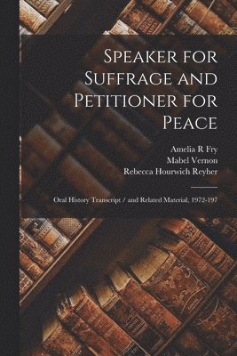 Amelia R Fry, Rebecca Hourwich Reyher, Mabel Vernon - Speaker for Suffrage and Petitioner for Peace, Häftad