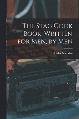 bokomslag The Stag Cook Book, Written for Men, by Men